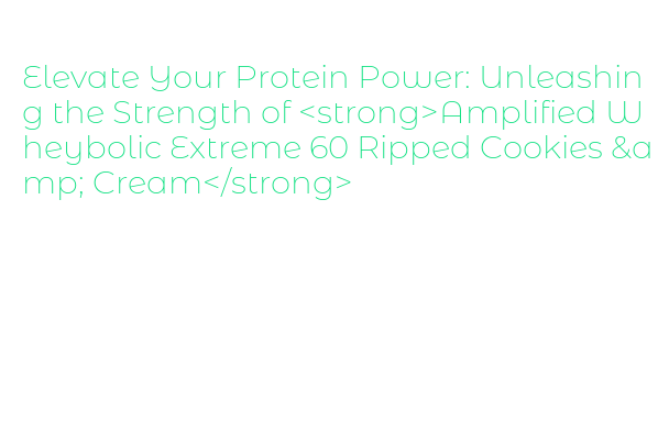 Elevate Your Protein Power: Unleashing the Strength of Amplified ...