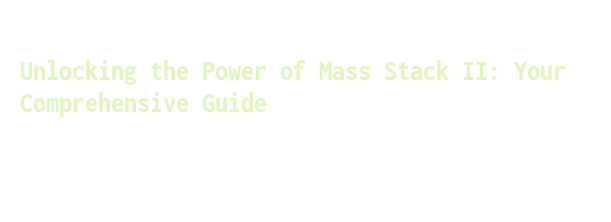 Unlocking the Power of Mass Stack II: Your Comprehensive Guide – Blulog